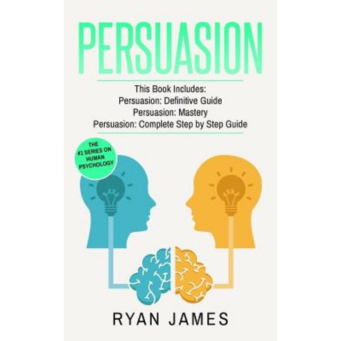 Persuasion: 3 Manuscripts - Persuasion Definitive Guide Persuasion Mastery Persuasion Complete Step ..., Createspace Independent Publishing Platform