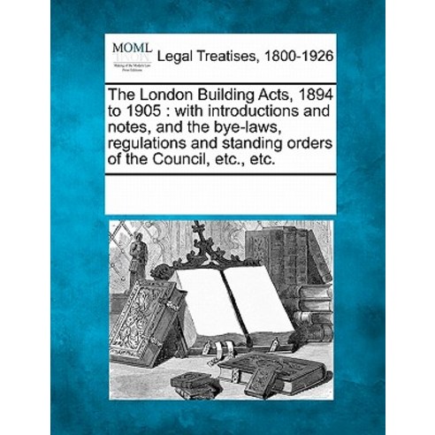 The London Building Acts 1894 to 1905: With Introductions and Notes and the Bye-Laws Regulations an..., Gale, Making of Modern Law