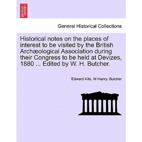 Historical Notes on the Places of Interest to Be Visited by the British Arch Ological Association Duri..., British Library, Historical Print Editions