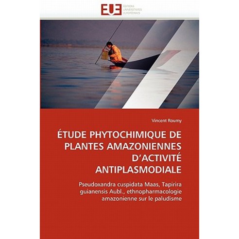 Etude Phytochimique de Plantes Amazoniennes D''''Activite Antiplasmodiale = A0/00tude Phytochimique de P..., Univ Europeenne