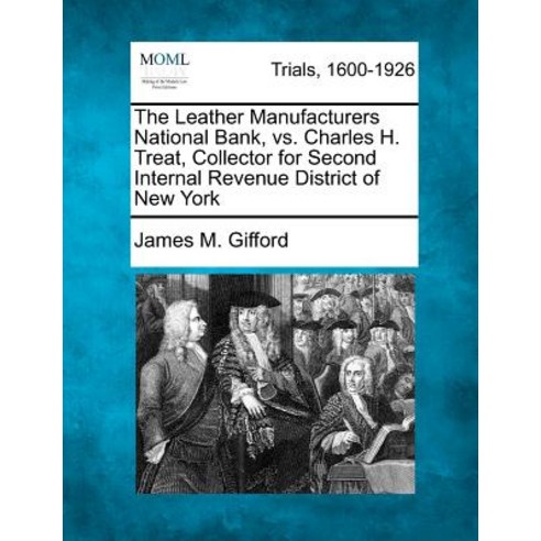 The Leather Manufacturers National Bank vs. Charles H. Treat Collector for Second Internal Revenue D..., Gale Ecco, Making of Modern Law