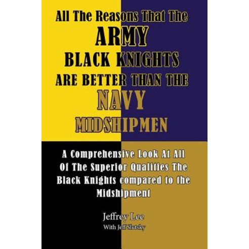 All the Reasons That the Army Black Knights Are Better Than the Navy Midshipmen: All the Reasons That ..., Createspace Independent Publishing Platform