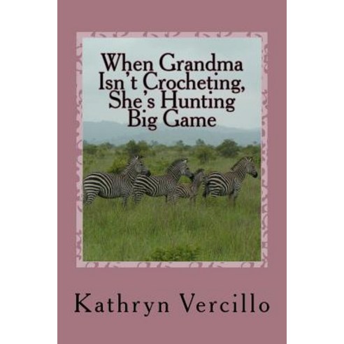 When Grandma Isn''t Crocheting She''s Hunting Big Game: (And 33 Other Stories of 2011''s Most Awesome El..., Createspace Independent Publishing Platform