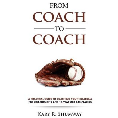 From Coach to Coach: A Practical Guide to Coaching Youth Baseball for Coaches of 9 and 10-Year-Old Bal..., Createspace Independent Publishing Platform