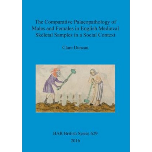 The Comparative Palaeopathology of Males and Females in English Medieval Skeletal Samples in a Social ..., British Archaeological Reports Oxford Ltd