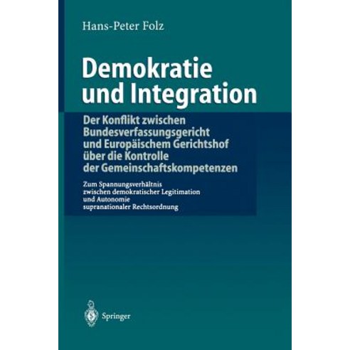 Demokratie Und Integration: Der Konflikt Zwischen Bundesverfassungsgericht Und Europaischem Gerichtsho..., Springer