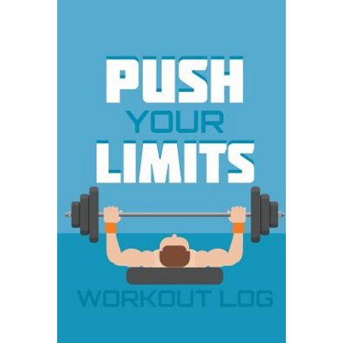Workout Log: Push Your Limits - Undated 6"x9" Undated Workout and Fitness Journal Notebook: Workout Lo..., Createspace Independent Publishing Platform