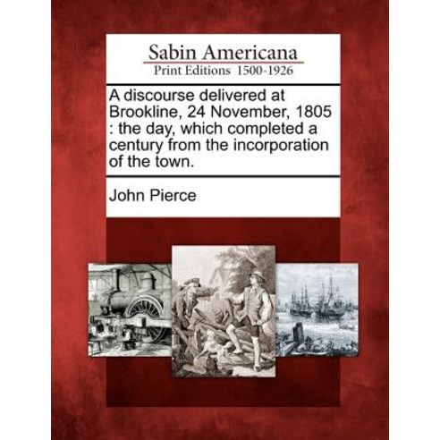 A Discourse Delivered at Brookline 24 November 1805: The Day Which Completed a Century from the Inc..., Gale Ecco, Sabin Americana
