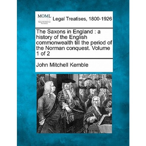 The Saxons in England: A History of the English Commonwealth Till the Period of the Norman Conquest. V..., Gale, Making of Modern Law