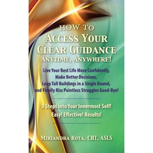 Access Your Clear Guidance -- Anytime Anywhere!: Live Your Best Life More Confidently! Make Better De..., Visionary Works Publishing