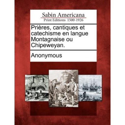 Pri Res Cantiques Et Catechisme En Langue Montagnaise Ou Chipeweyan., Gale Ecco, Sabin Americana