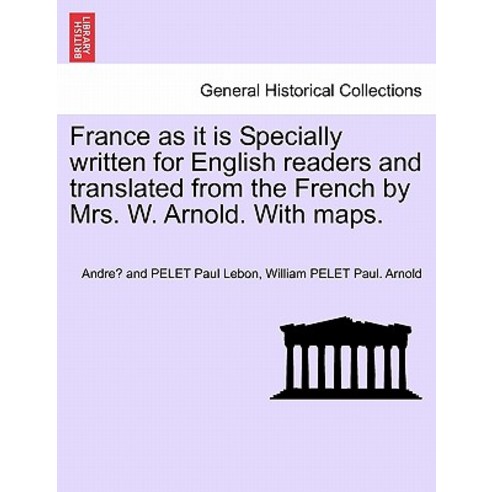 France as It Is Specially Written for English Readers and Translated from the French by Mrs. W. Arnold..., British Library, Historical Print Editions
