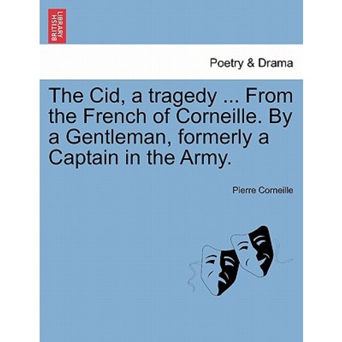 The Cid a Tragedy ... from the French of Corneille. by a Gentleman Formerly a Captain in the Army., British Library, Historical Print Editions