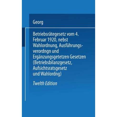 Betriebsrategesetz: Vom 4. Februar 1920 Nebst Wahlordnung Ausfuhrungsverordnungen Und Erganzungsgetet..., Springer