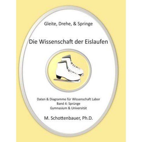 Gleite Drehe & Springe: Die Wissenschaft Der Eislaufen: Band 4: Daten & Diagramme Fur Wissenschaft L..., Createspace Independent Publishing Platform