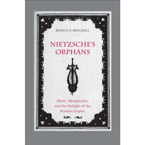 Nietzsche''s Orphans:Music Metaphysics and the Twilight of the Russian Empire, Yale University Press