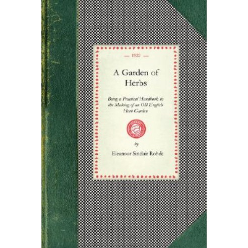 Garden of Herbs: Being a Practical Handbook to the Making of an Old English Herb Garden; Together with..., Applewood Books