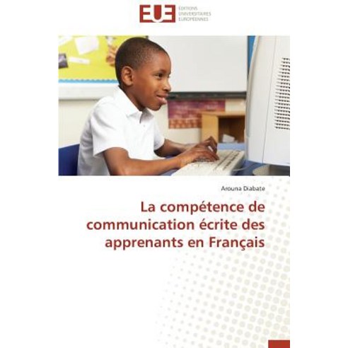 La Competence de Communication Ecrite Des Apprenants En Francais, Univ Europeenne