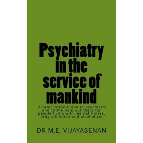 Psychiatry in the Service of Mankind: A Brief Introduction to Psychiatry and to the Help Out There for..., Createspace Independent Publishing Platform
