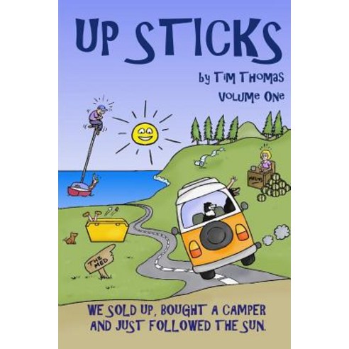 Up Sticks: Vol One: Hilarious Tales of a Young Couple Who Sell Up and Embark on an Epic Eight Year Roa..., Createspace Independent Publishing Platform