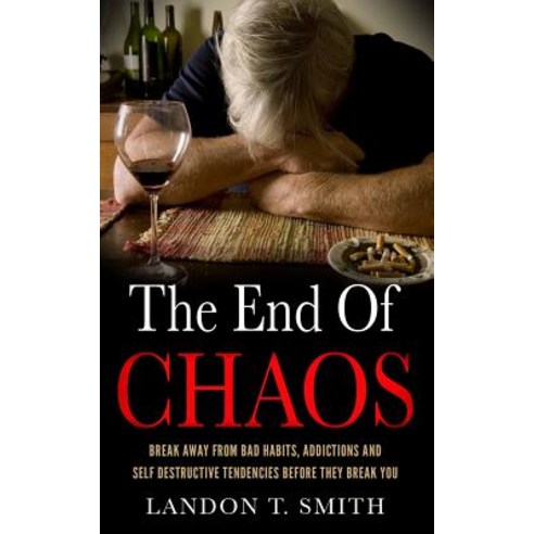The End of Chaos: Break Away from Bad Habits Addictions and Self Destructive Tendencies Before They B..., Createspace Independent Publishing Platform