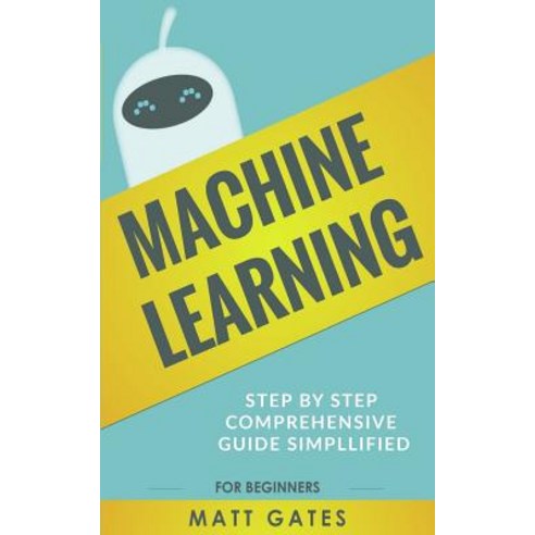 Machine Learning: For Beginners - Definitive Guide for Neural Networks ...