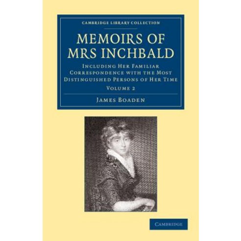 Memoirs of Mrs Inchbald:Volume 2: Including Her Familiar Correspondence with the Most Distingui..., Cambridge University Press