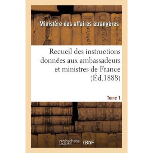 Recueil Des Instructions Donnees Aux Ambassadeurs Et Ministres de France Tome 1 = Recueil Des Instruct..., Hachette Livre - Bnf