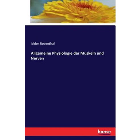 Allgemeine Physiologie Der Muskeln Und Nerven, Hansebooks