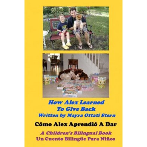 How Alex Learned to Give Back / Como Alex Aprendio a Dar: A Children''s Bilingual Book / Un Cuento Bili..., Createspace Independent Publishing Platform