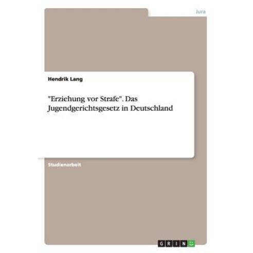 "Erziehung VOR Strafe." Das Jugendgerichtsgesetz in Deutschland, Grin Verlag Gmbh