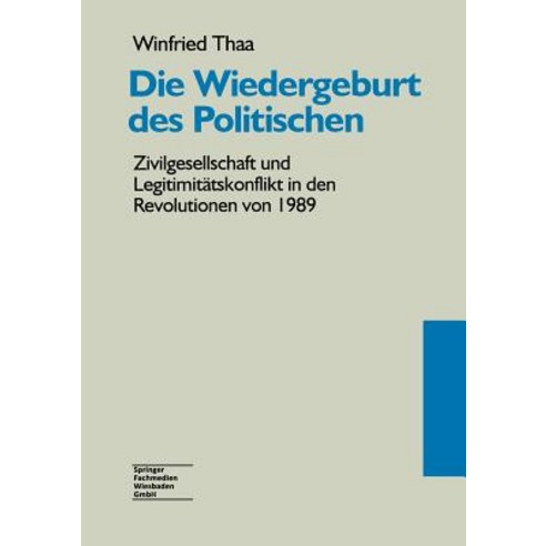 Die Wiedergeburt Des Politischen: Zivilgesellschaft Und Legitimitatskonflikt in Den Revolutionen Von 1..., Vs Verlag Fur Sozialwissenschaften