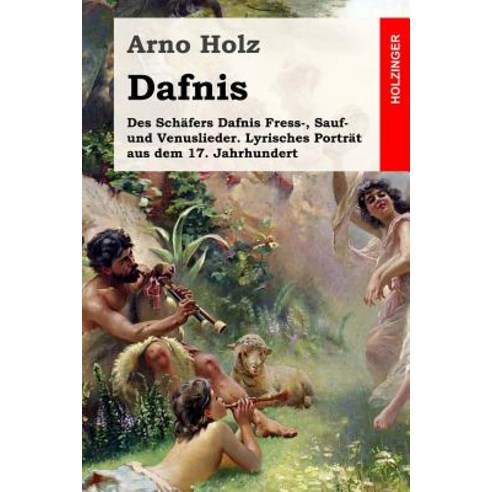 Dafnis: Des Schafers Dafnis Fress- Sauf- Und Venuslieder. Lyrisches Portrat Aus Dem 17. Jahrhundert, Createspace Independent Publishing Platform