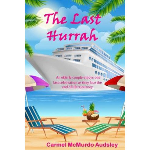 The Last Hurrah: An Elderly Couple Enjoys One Last Celebration as They Face the End of Life''s Journey...., Createspace Independent Publishing Platform