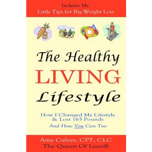 The Healthy Living Lifestyle: How I Changed My Lifestyle & Lost 165 Pounds - And How You Can Too, Createspace Independent Publishing Platform