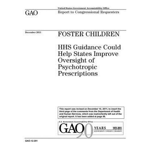 Foster Children: HHS Guidance Could Help States Improve Oversight of Psychotropic Prescriptions: Repor..., Createspace Independent Publishing Platform