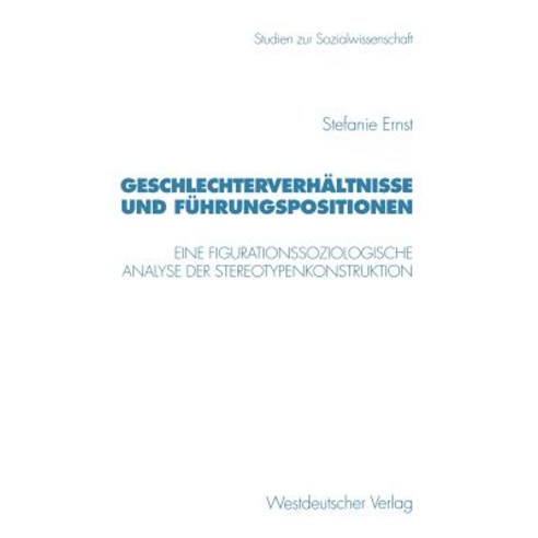 Geschlechterverhaltnisse Und Fuhrungspositionen: Eine Figurationssoziologische Analyse Der Stereotypen..., Vs Verlag Fur Sozialwissenschaften