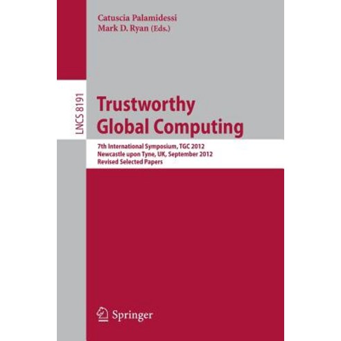 Trustworthy Global Computing: 7th International Symposium Tgc 2012 Newcastle Upon Tyne UK Septembe..., Springer