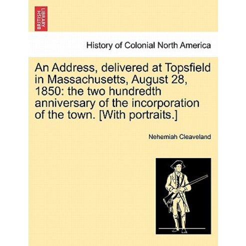 An Address Delivered at Topsfield in Massachusetts August 28 1850: The Two Hundredth Anniversary of..., British Library, Historical Print Editions