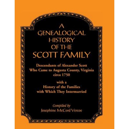 A Genealogical History of the Scott Family Descendants of Alexander Scott Who Came to Augusta County..., Heritage Books