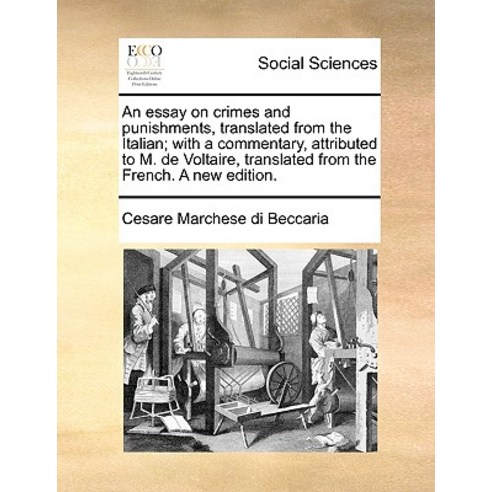 An Essay on Crimes and Punishments Translated from the Italian; With a Commentary Attributed to M. d..., Gale Ecco, Print Editions