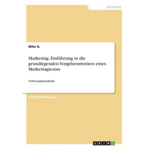 Marketing. Einfuhrung in Die Grundlegenden Vorgehensweisen Eines Marketingteams, Grin Publishing
