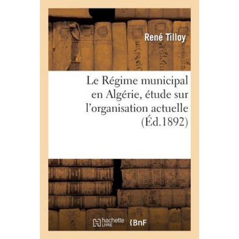 Le Regime Municipal En Algerie Etude Sur L''Organisation Actuelle 1 Des Communes de Plein Exercice: ..., Hachette Livre - Bnf