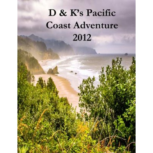D & K''s Pacific Coast Adventure 2012: Cycling the Pacific Coast of North America from Vancouver to San..., Createspace Independent Publishing Platform