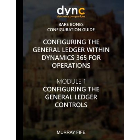 Configuring the General Ledger Within Dynamics 365 for Operations: Module 1: Configuring the General L..., Createspace Independent Publishing Platform