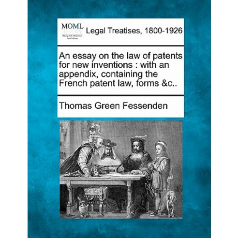 An Essay on the Law of Patents for New Inventions: With an Appendix Containing the French Patent Law ..., Gale Ecco, Making of Modern Law