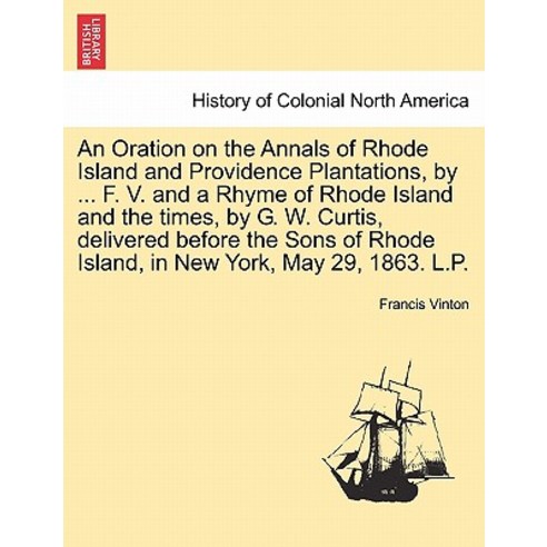 An Oration on the Annals of Rhode Island and Providence Plantations by ... F. V. and a Rhyme of Rhode..., British Library, Historical Print Editions