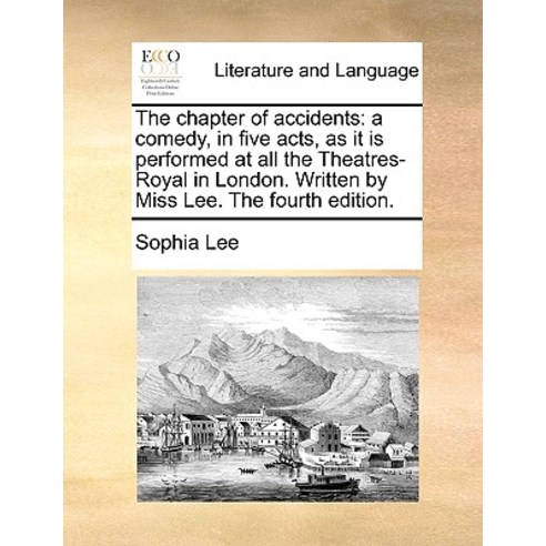 The Chapter of Accidents: A Comedy in Five Acts as It Is Performed at All the Theatres-Royal in Lond..., Gale Ecco, Print Editions
