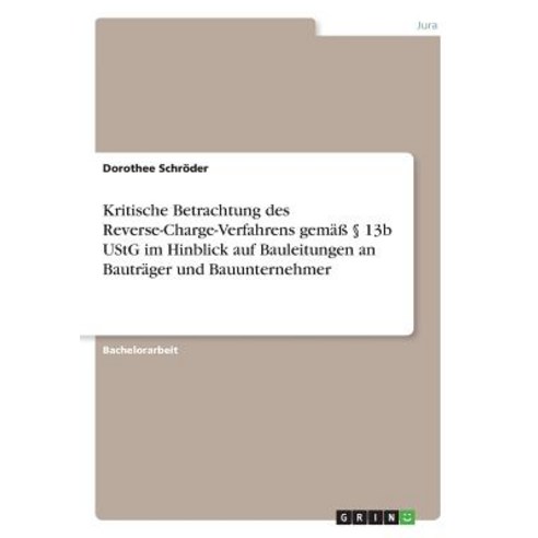 Kritische Betrachtung Des Reverse-Charge-Verfahrens Gema 13b Ustg Im Hinblick Auf Bauleitungen an Baut..., Grin Publishing