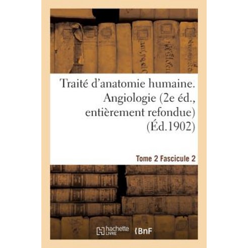 Traite D''Anatomie Humaine. Tome 2. Fascicule 2 (2e Ed. Entierement Refondue) = Traita(c) D''Anatomie H..., Hachette Livre Bnf